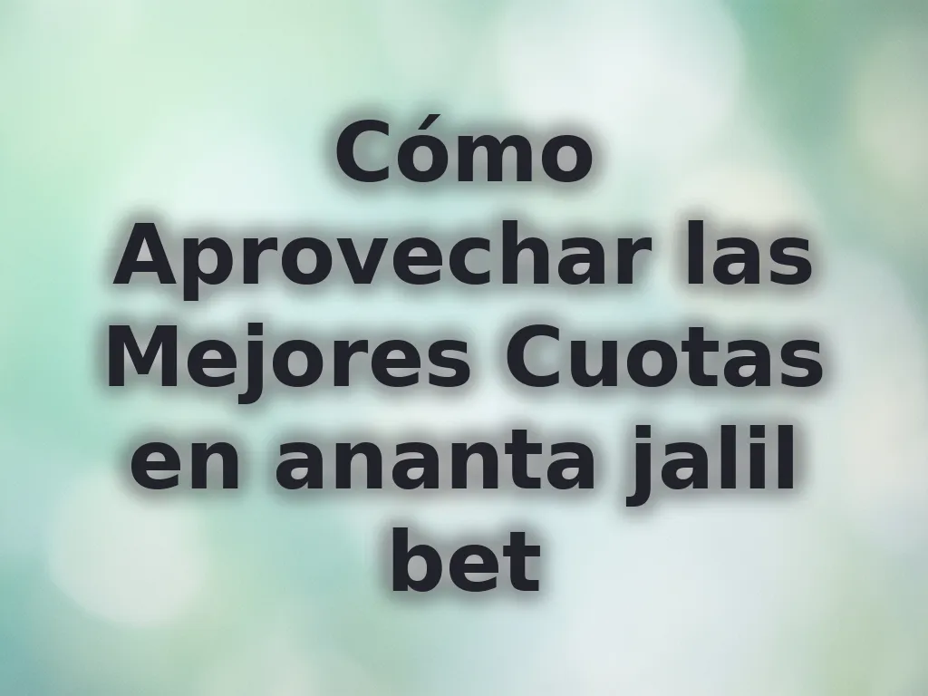 Cómo Aprovechar las Mejores Cuotas