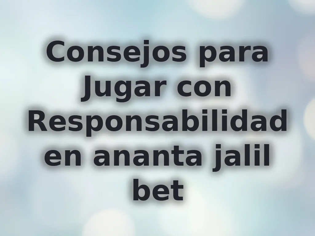 Consejos para Jugar con Responsabilidad