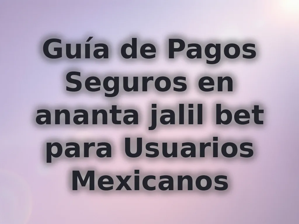 Guía de Pagos Seguros en ananta jalil bet